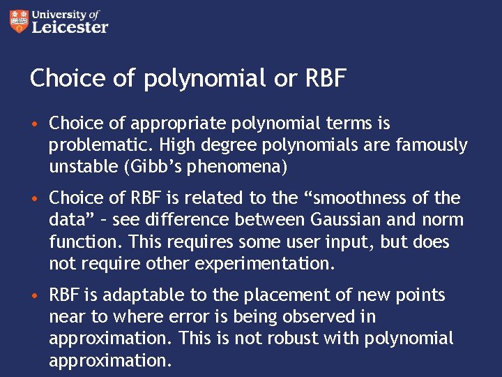 Choice of polynomial or RBF • Choice of appropriate polynomial terms is problematic. High