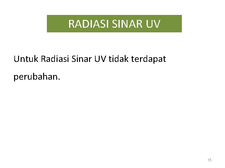 RADIASI SINAR UV Untuk Radiasi Sinar UV tidak terdapat perubahan. 15 