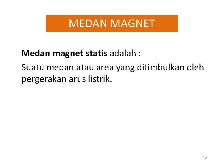 MEDAN MAGNET Medan magnet statis adalah : Suatu medan atau area yang ditimbulkan oleh