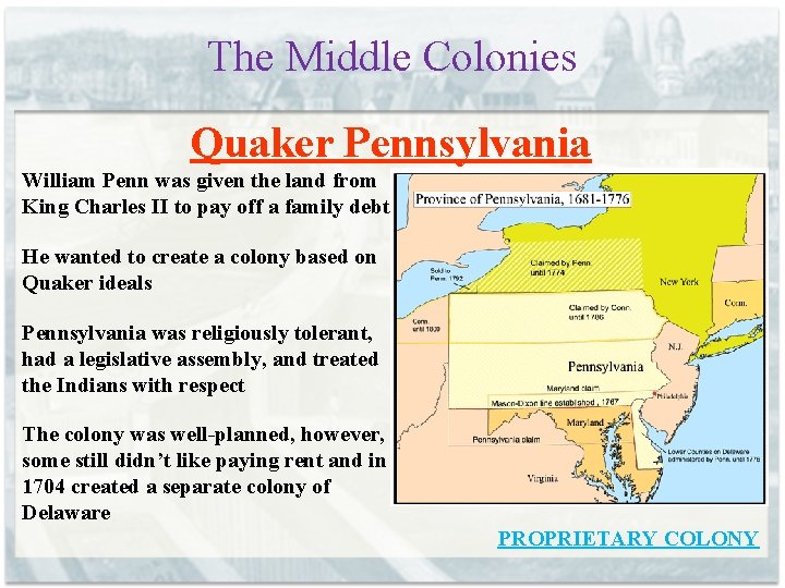 The Middle Colonies Quaker Pennsylvania William Penn was given the land from King Charles