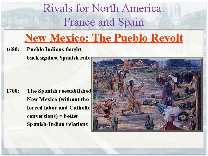 Rivals for North America: France and Spain New Mexico: The Pueblo Revolt 1680: Pueblo