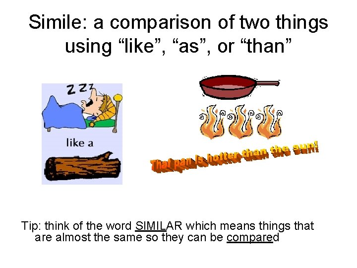 Simile: a comparison of two things using “like”, “as”, or “than” Tip: think of