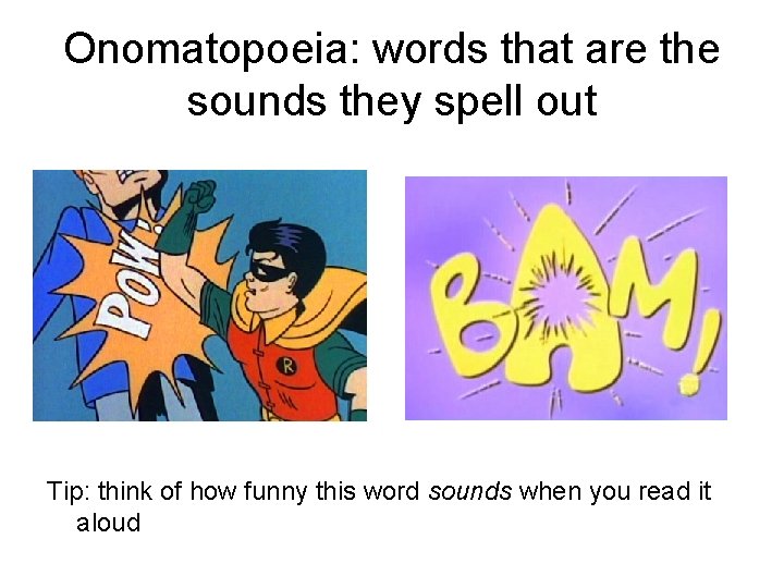 Onomatopoeia: words that are the sounds they spell out Tip: think of how funny