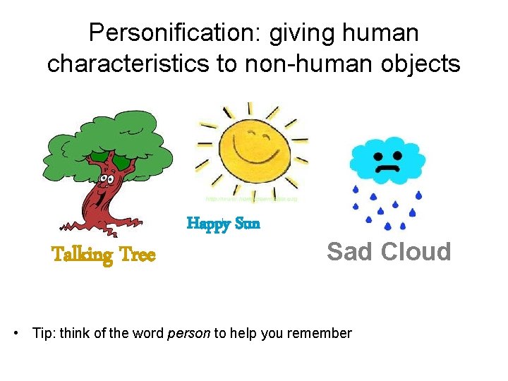 Personification: giving human characteristics to non-human objects Talking Tree Happy Sun Sad Cloud •