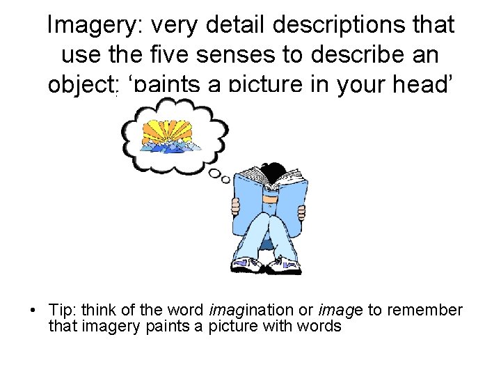 Imagery: very detail descriptions that use the five senses to describe an object; ‘paints