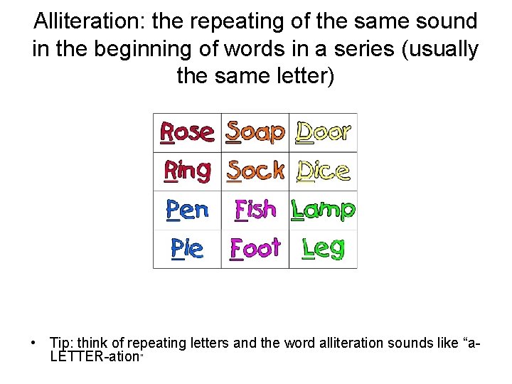 Alliteration: the repeating of the same sound in the beginning of words in a