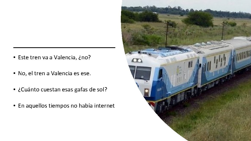  • Este tren va a Valencia, ¿no? • No, el tren a Valencia