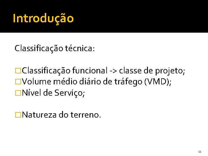 Introdução Classificação técnica: �Classificação funcional -> classe de projeto; �Volume médio diário de tráfego