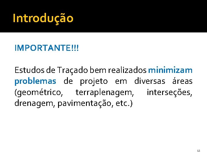 Introdução IMPORTANTE!!! Estudos de Traçado bem realizados minimizam problemas de projeto em diversas áreas