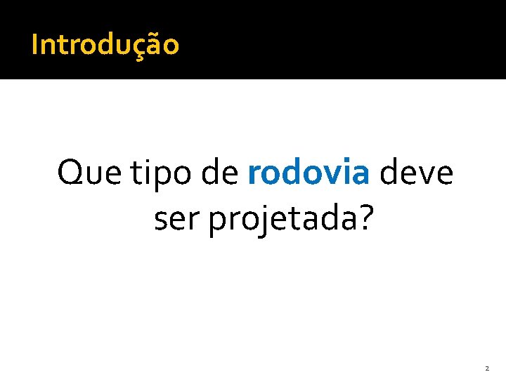 Introdução Que tipo de rodovia deve ser projetada? 2 