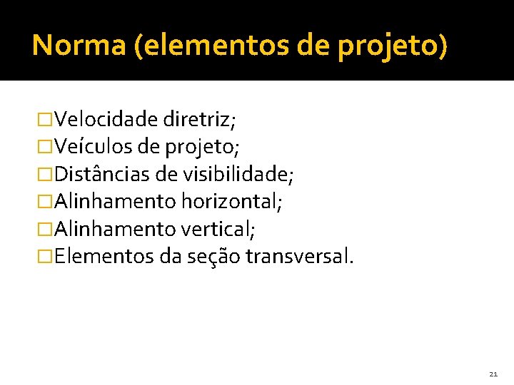 Norma (elementos de projeto) �Velocidade diretriz; �Veículos de projeto; �Distâncias de visibilidade; �Alinhamento horizontal;