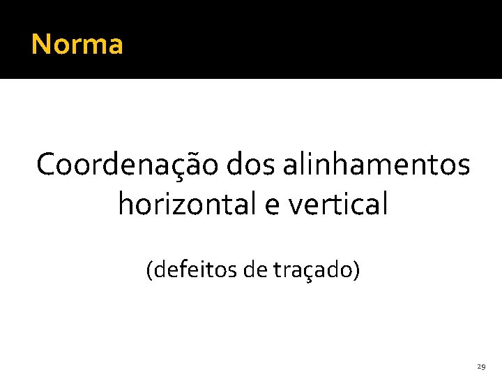 Norma Coordenação dos alinhamentos horizontal e vertical (defeitos de traçado) 29 