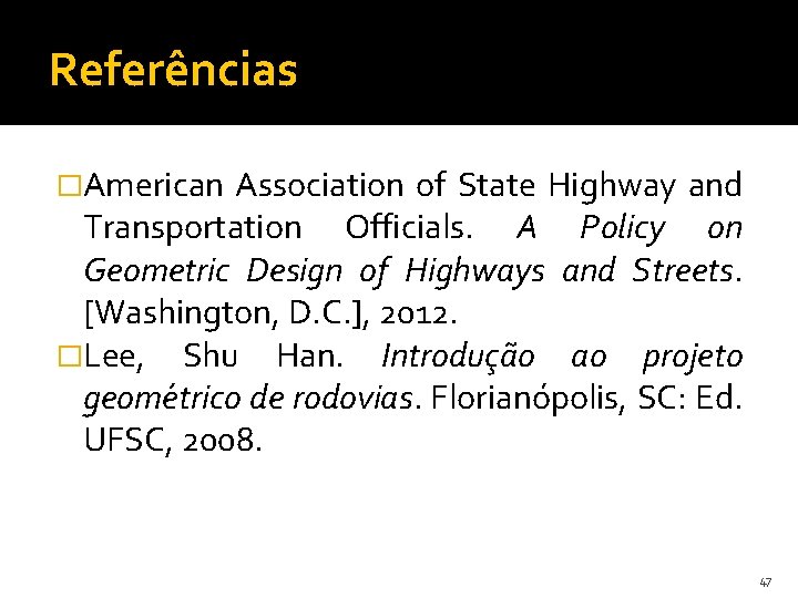 Referências �American Association of State Highway and Transportation Officials. A Policy on Geometric Design
