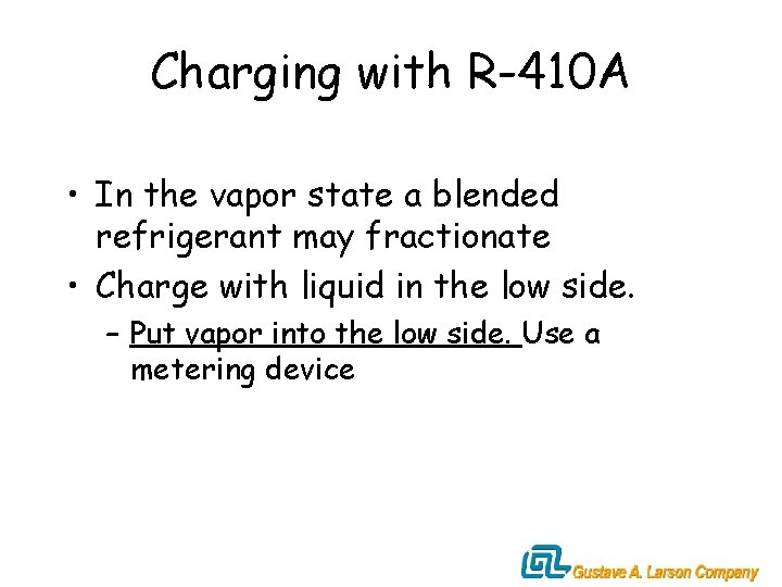 Charging with R-410 A • In the vapor state a blended refrigerant may fractionate