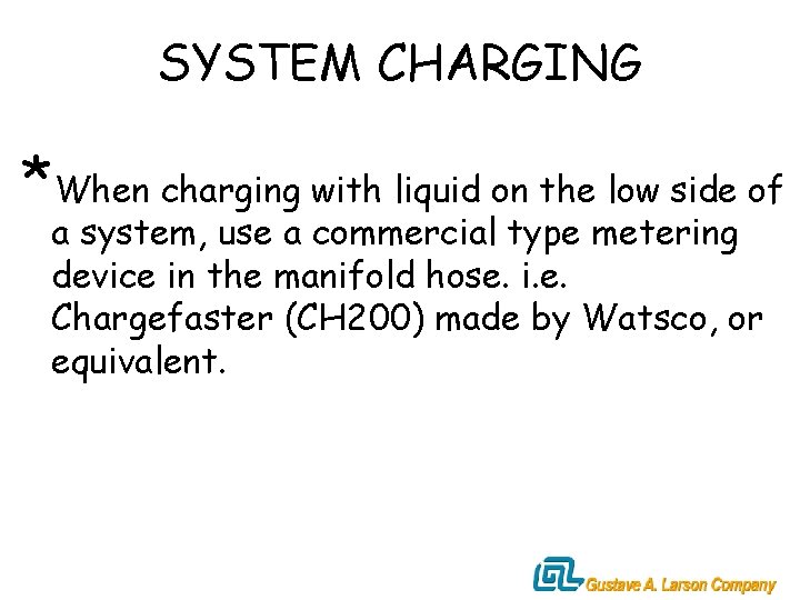 SYSTEM CHARGING *When charging with liquid on the low side of a system, use