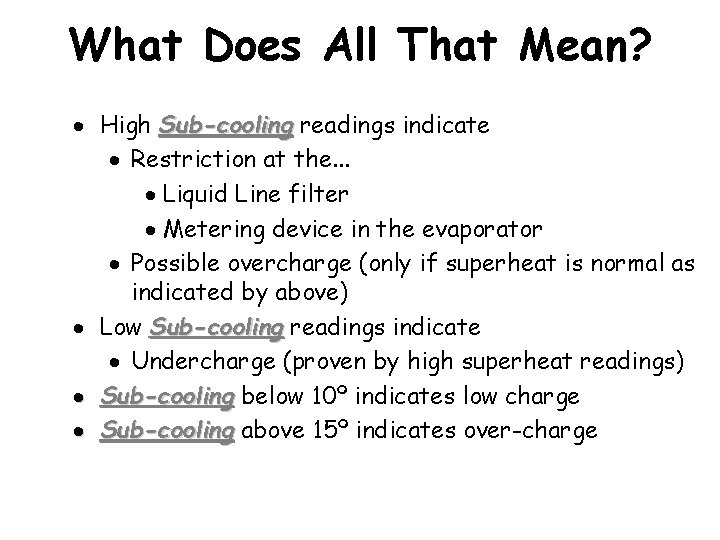 What Does All That Mean? · High Sub-cooling readings indicate · Restriction at the.