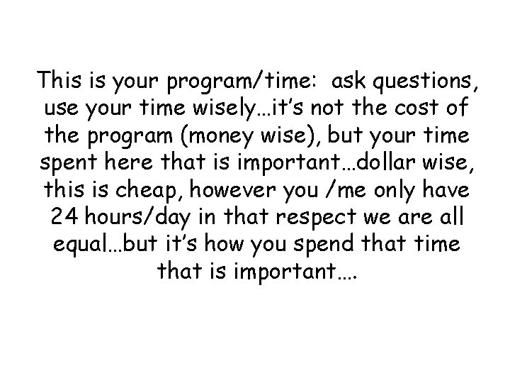 This is your program/time: ask questions, use your time wisely…it’s not the cost of