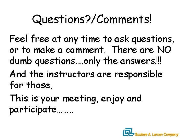 Questions? /Comments! Feel free at any time to ask questions, or to make a