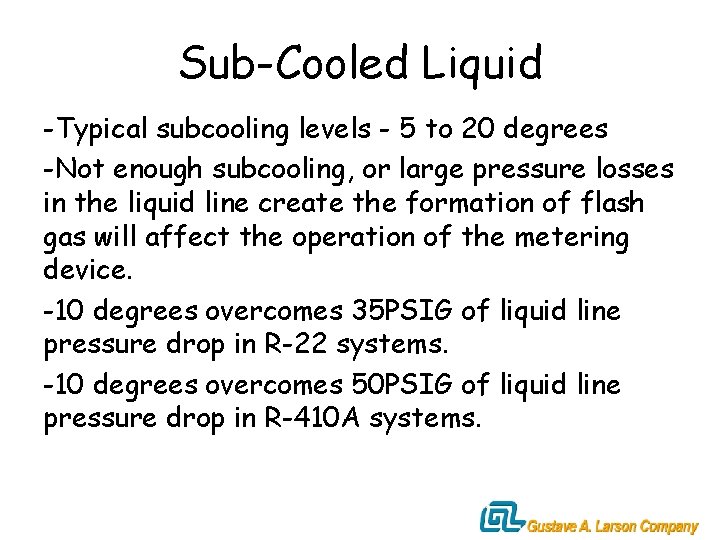 Sub-Cooled Liquid -Typical subcooling levels - 5 to 20 degrees -Not enough subcooling, or