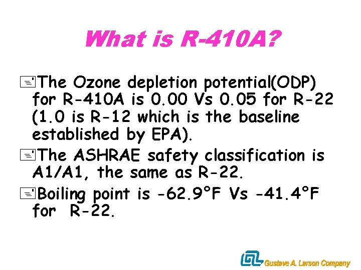 What is R-410 A? +The Ozone depletion potential(ODP) for R-410 A is 0. 00