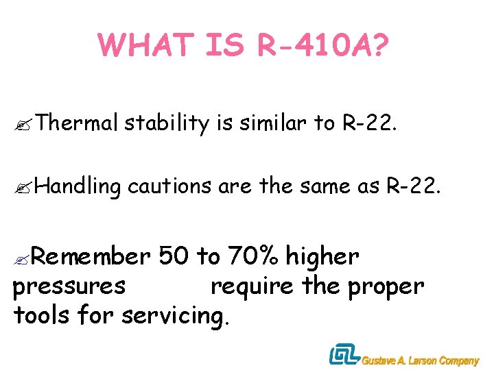 WHAT IS R-410 A? ? Thermal stability is similar to R-22. ? Handling cautions