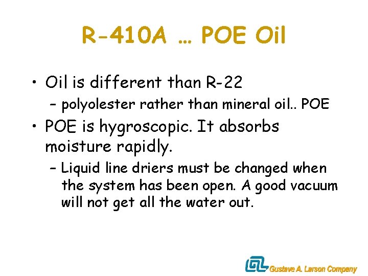 R-410 A … POE Oil • Oil is different than R-22 – polyolester rather