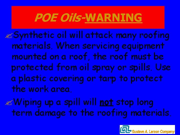 POE Oils-WARNING ? Synthetic oil will attack many roofing materials. When servicing equipment mounted