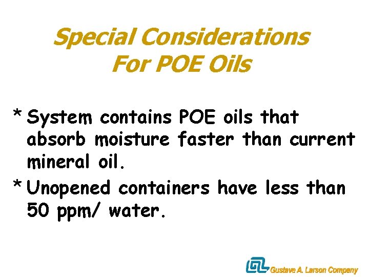 Special Considerations For POE Oils * System contains POE oils that absorb moisture faster