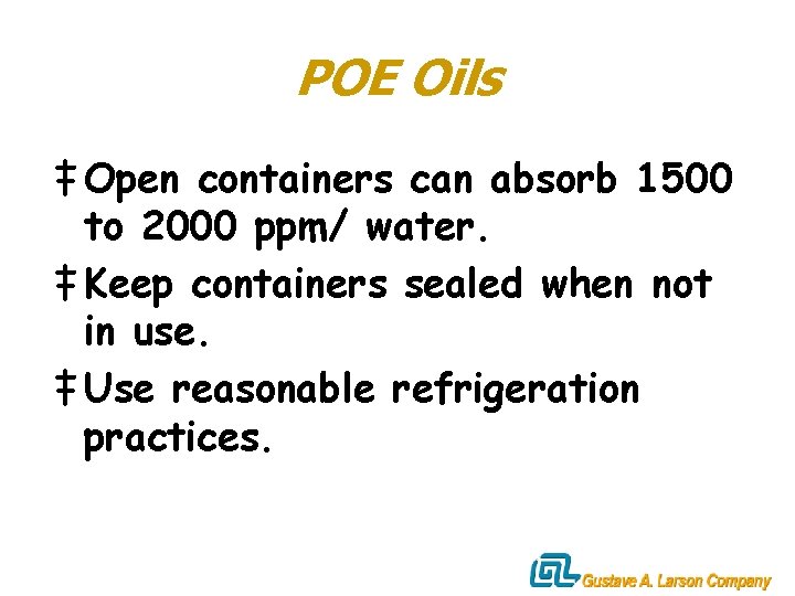 POE Oils ‡ Open containers can absorb 1500 to 2000 ppm/ water. ‡ Keep