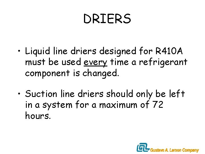 DRIERS • Liquid line driers designed for R 410 A must be used every