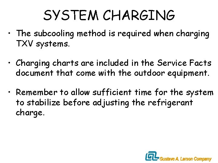 SYSTEM CHARGING • The subcooling method is required when charging TXV systems. • Charging