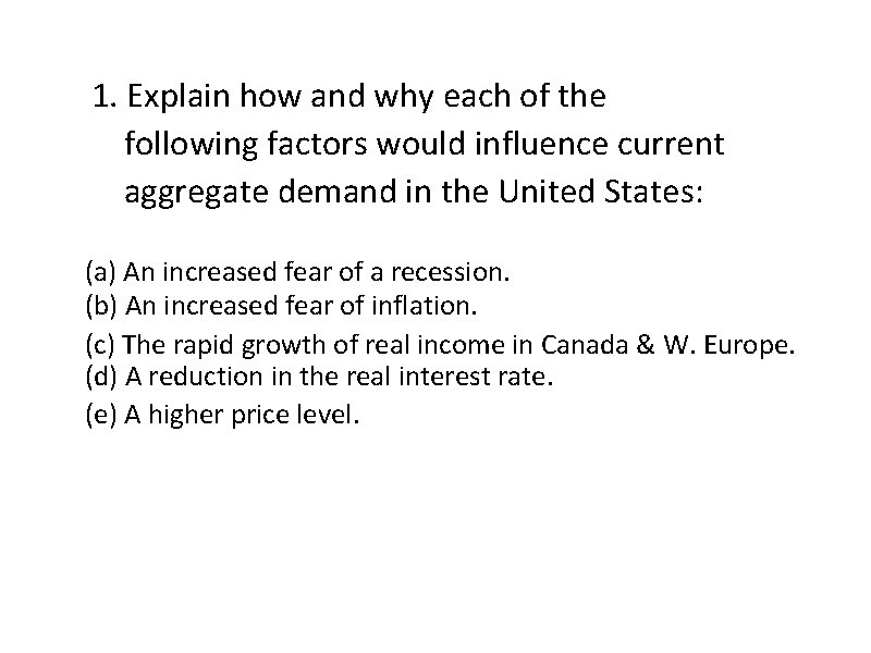 1. Explain how and why each of the following factors would influence current aggregate