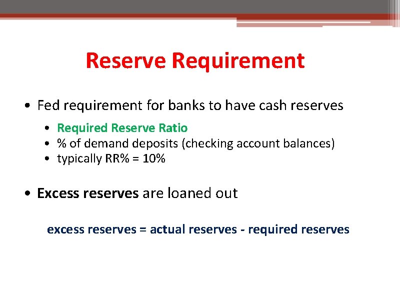Reserve Requirement • Fed requirement for banks to have cash reserves • Required Reserve