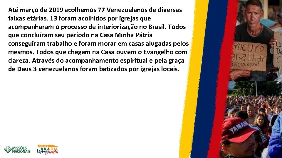 Até março de 2019 acolhemos 77 Venezuelanos de diversas faixas etárias. 13 foram acolhidos