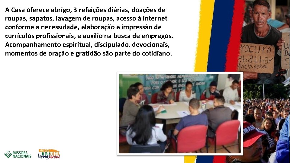 A Casa oferece abrigo, 3 refeições diárias, doações de roupas, sapatos, lavagem de roupas,