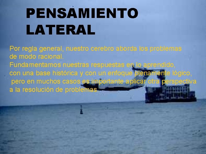 PENSAMIENTO LATERAL Por regla general, nuestro cerebro aborda los problemas de modo racional. Fundamentamos