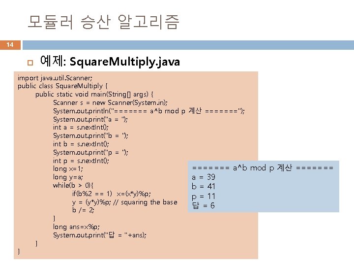모듈러 승산 알고리즘 14 예제: Square. Multiply. java import java. util. Scanner; public class