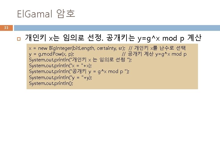El. Gamal 암호 33 개인키 x는 임의로 선정. 공개키는 y=g^x mod p 계산 x