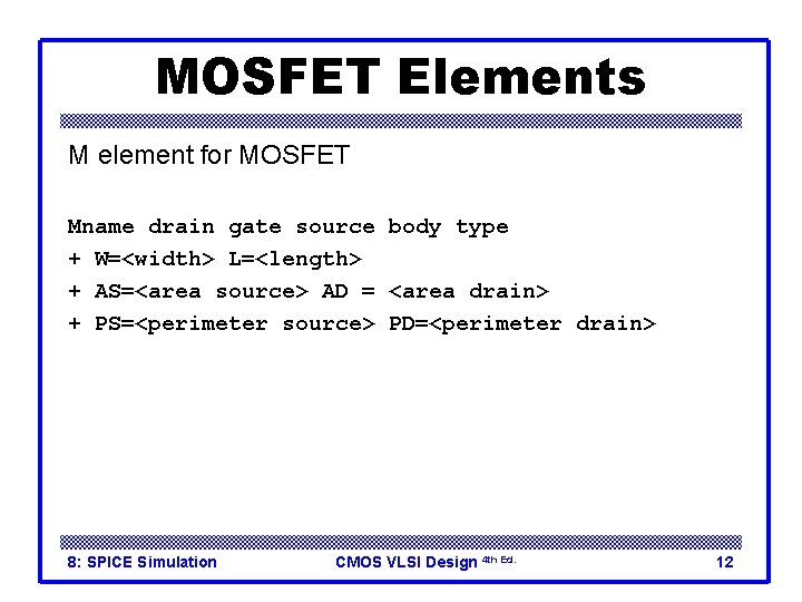 MOSFET Elements M element for MOSFET Mname drain gate source body type + W=<width>