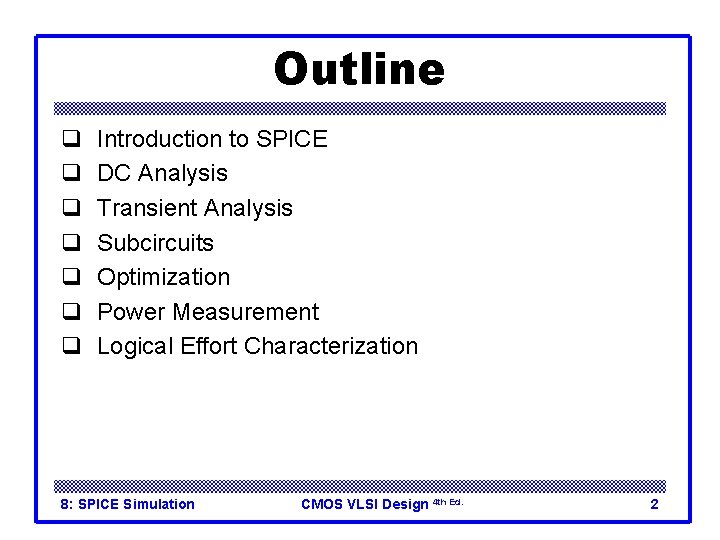 Outline q q q q Introduction to SPICE DC Analysis Transient Analysis Subcircuits Optimization
