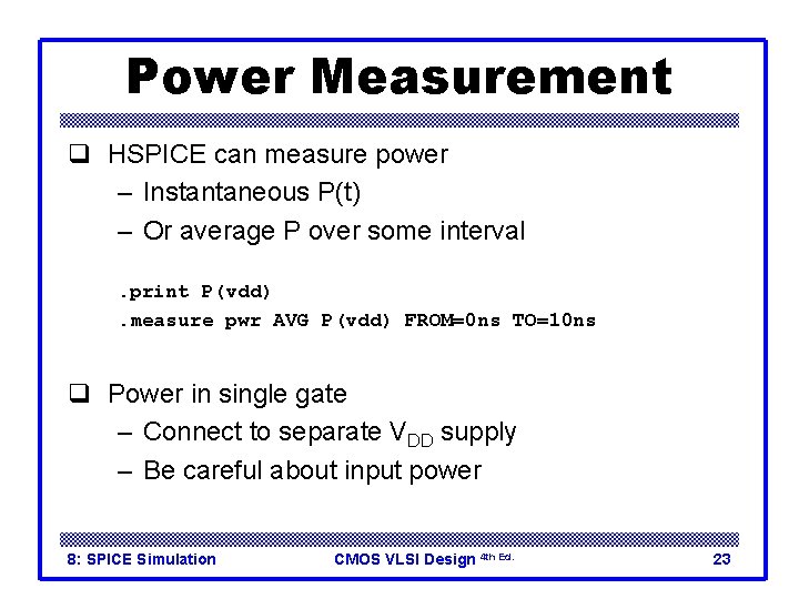 Power Measurement q HSPICE can measure power – Instantaneous P(t) – Or average P