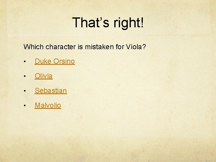 That’s right! Which character is mistaken for Viola? • Duke Orsino • Olivia •