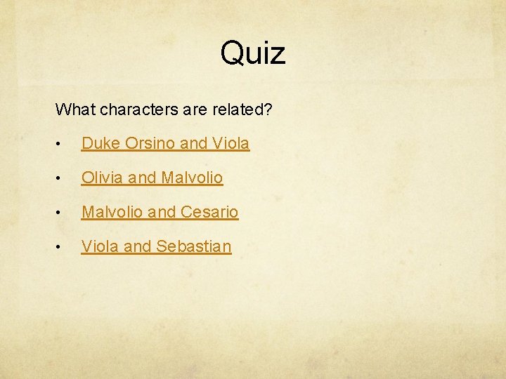 Quiz What characters are related? • Duke Orsino and Viola • Olivia and Malvolio