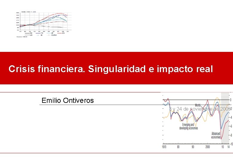 Crisis financiera. Singularidad e impacto real Emilio Ontiveros 3 y 24 de noviembre de