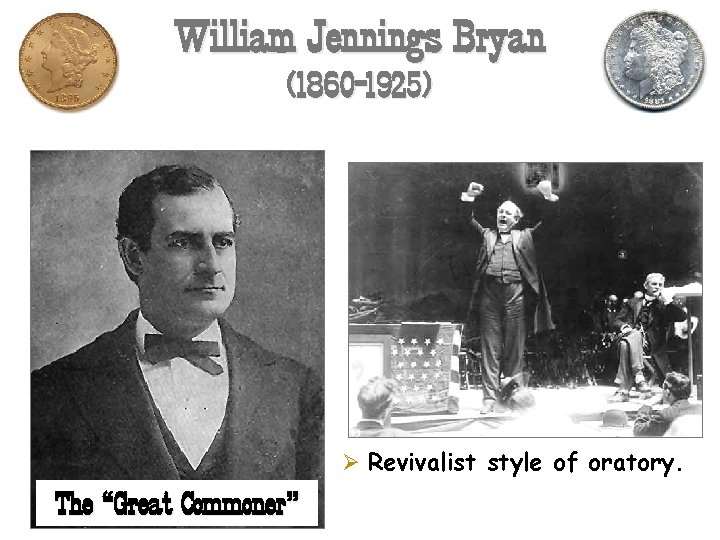 William Jennings Bryan (1860 -1925) Ø Revivalist style of oratory. The “Great Commoner” 