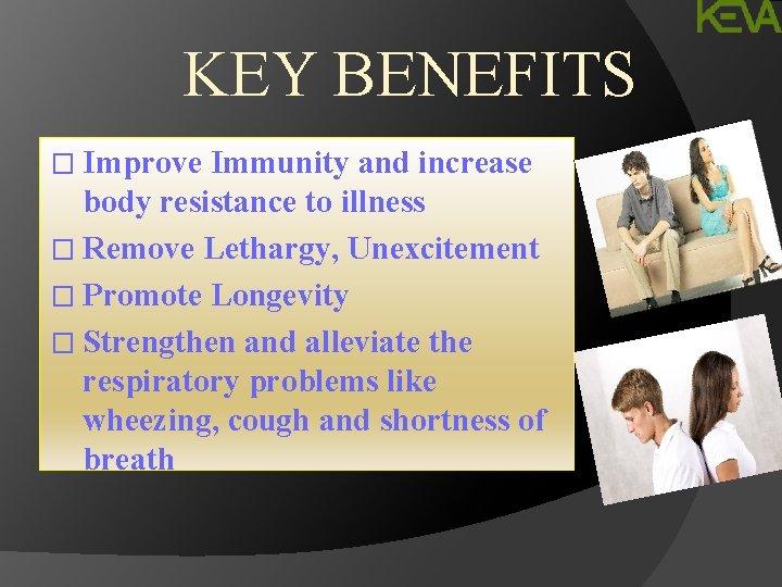 KEY BENEFITS � Improve Immunity and increase body resistance to illness � Remove Lethargy,