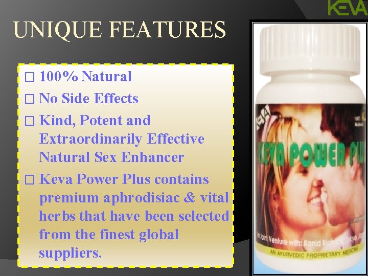 UNIQUE FEATURES � 100% Natural � No Side Effects � Kind, Potent and Extraordinarily