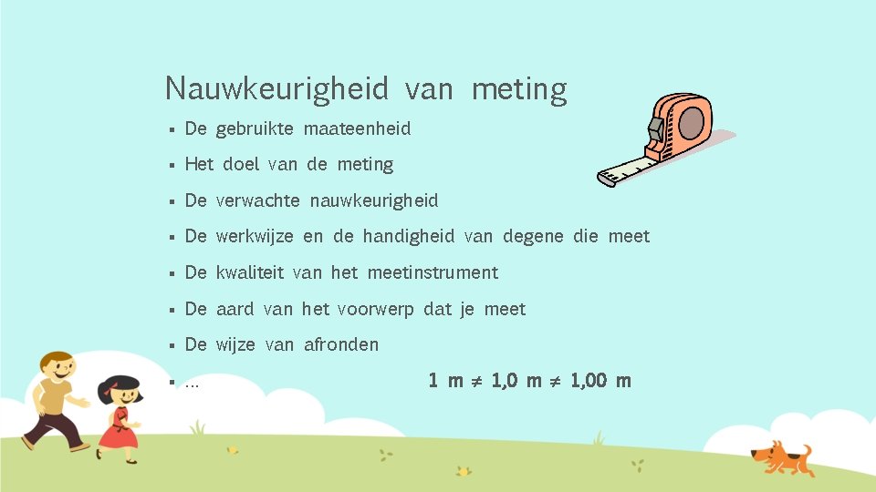 Nauwkeurigheid van meting § De gebruikte maateenheid § Het doel van de meting §