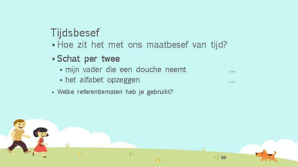 Tijdsbesef § Hoe zit het met ons maatbesef van tijd? § Schat per twee