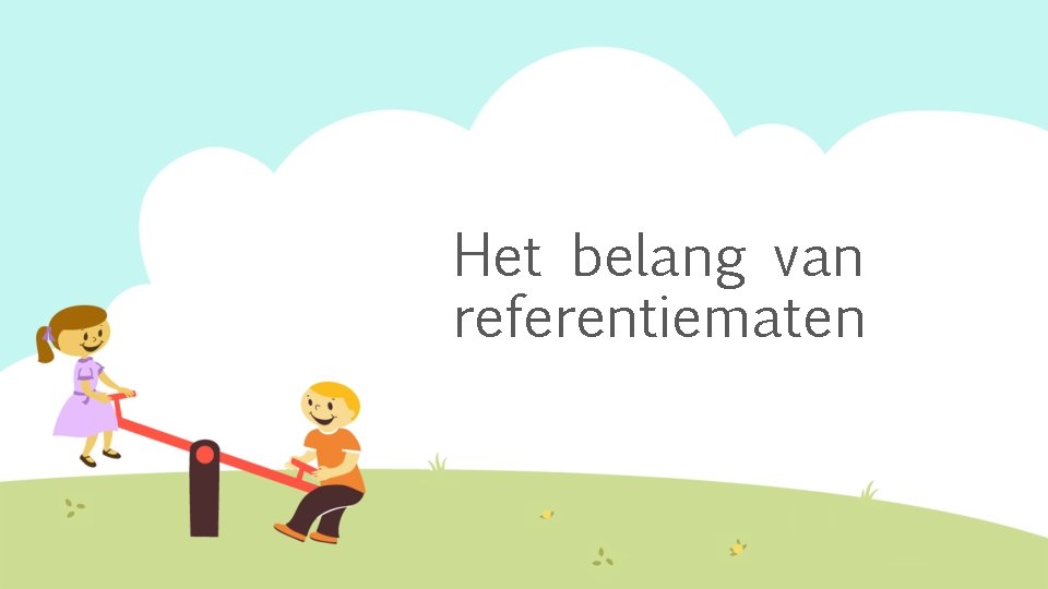 Het belang van referentiematen 